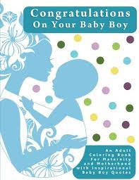 A tip for the new parents: Congratulations On Your Baby Boy An Adult Coloring Book For Maternity And Motherhood With Inspirational Baby Boy Quotes Creative And Unique Baby To Provide Stress Relief During Pregnancy Pewter Penelope 9781539488781