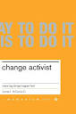 Change Activist: Make Big Things Happen Fast: Mcconnell, Carmel ...