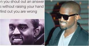 While kanye fans have struggled these past several years in defending the singer and rapper's behavior, it's clear he. 10 Funniest Kanye West Memes Thethings
