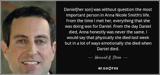 Howard K. Stern quote: Daniel[her son] was without question the most  important person in...