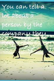 You Can Tell A Lot About A Person By The Company They Keep Inspirational Quotes Person True Stories