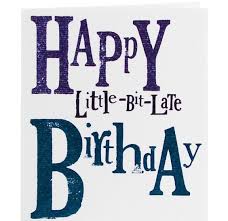 I you had a hope wonderful birthday. Happy Belated Birthday Wishes And Quotes Late Birthday Wishes