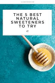 The 5 Best Natural Sweeteners Elizabeth Rider