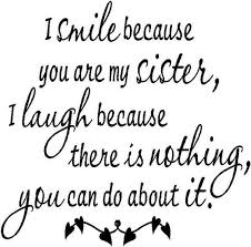 I Smile Because You Are My Sister I Laugh Because There Is Nothing You Can Do About It Vinyl Lettering Buy 2 Get 1 Free Sister Quotes Me Quotes Sisters
