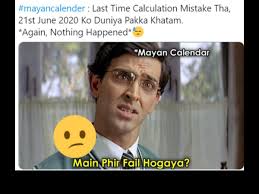 This meme was created when twomad maked 10,000$ ylyl and fire submitted this video. Mayan Calendar June 21 Mayan Calendar Got The Doomsday Prophecy Wrong Again Netizens Can T Help But Joke About It Trending Viral News