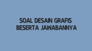 Maybe you would like to learn more about one of these? 50 Contoh Soal Dan Jawaban Desain Grafis Smk Manglada Tech