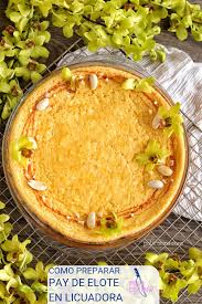 Pay De Elote En Licuadora En 2020 Pay De Elote Pastel De Elote Receta Pan De Elote