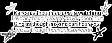 You Ve Gotta Dance Like There S Nobody Watching Love Like You Ll Never Be Hurt Sing Like There S Nobody Listening And Live Like It S Heaven On Earth Quotespictures Com
