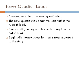 This kind of lead is used in straight news, it answers right away all or any of the six ws and two hs, it may be one of the following: Writing Summary News Leads Ppt Download