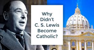 Why Didn't C. S. Lewis Become a Catholic?