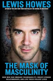 The Mask of Masculinity: How Men Can Embrace Vulnerability, Create Strong  Relationships, and Live Their Fullest Lives: Amazon.co.uk: Howes, Lewis:  9781623368623: Books
