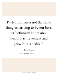 Perfectionism Is Not The Same Thing As Striving To Be Our Best Picture Quotes
