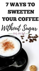 Artificial sweeteners will not immediately raise your blood sugar like real sugar, taylor says. 7 Ways To Sweeten Your Coffee Without Sugar Sugar Free Coffee Daily Diet Dish Healthy Coffee Drinks Coffee Diet Healthy Sweeteners
