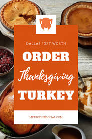 If you're stumped on what to serve for all the courses, here are a few suggestions. Best Places To Order A Thanksgiving Turkey In Dallas Fort Worth Metroplex Social