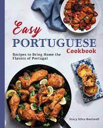 Easy Portuguese Cookbook: Recipes To Bring Home The Flavors Of Portugal:  Silva-Boutwell, Stacy: 9781646116447: Amazon.com: Books