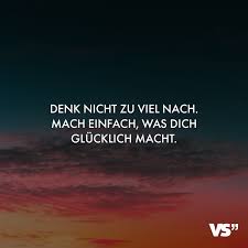 Denk Nicht Zu Viel Nach Mach Einfach Was Dich Glucklich Macht Visual Statements In 2020 Was Macht Glucklich Visual Statements Schone Zitate Leben