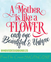 Download Mother Is Like A Flower Each One Beautiful And Unique Free Designs Svg Png Dxf For Cricut Movie Design Bundles