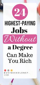 24 Highest Paying Jobs Without A Degree Can Make You Rich Jobs Without A Degree Good Paying Jobs High Paying Jobs