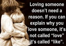 Loving Someone Doesn T Need A Reason If You Can Explain Why You Love Someone It S Not Called Love It S Called Love Quotes Funny Funny Quotes Loving Someone