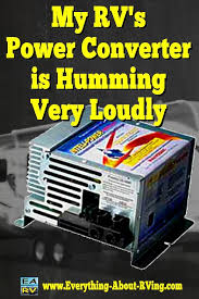 My Rv S Power Converter Is Humming Very Loudly Rv Rv Maintenance Power Converters