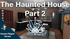 House Flipper Renovating The Haunted House Part 2 Youtube House Flippers Renovations House