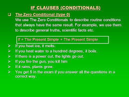 Last week, we studied the third conditional, which is all about looking back on the past. If Clauses Conditionals The Zero Conditional Type 0 We Use The Zero Conditionals To Describe Routine Conditions That Have The Same Result For Example Ppt Download