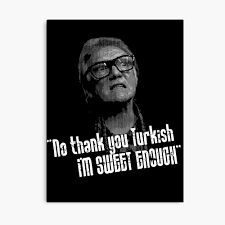No Thankyou Turkish, I'm Sweet Enough Quote