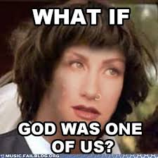 Conspiracy Joan Osborne What If God Was One Of Us Music Humor Music Memes Joan Osborne