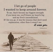 I Ve Let Go Of People I Thought I Wanted To Keep Around Forever To Me That S Become One Of My Biggest S Go For It Quotes Letting People Go Be Yourself