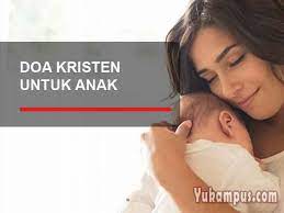 Doa untuk keluarga yang jauh agar diberkati; Contoh Doa Kristen Untuk Anak Katolik Protestan Yukampus