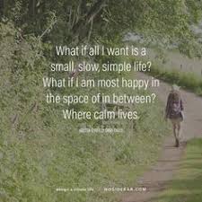 Yes I Just Want A Slow Simple Life I M Tired Of The Big City Where Everyone Is In A Hurry I M Tired Of The Con Simple Life Quotes Nature Quotes Life