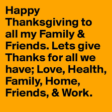 ♠ on this special day, i would like to express that it's such a honor to have a family like you. Happy Thanksgiving To All My Family Friends Lets Give Thanks For All We Have Love Health Family Home Friends Work Post By Zie Figlia On Boldomatic