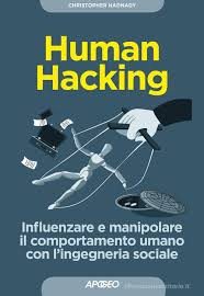 Christopher Hadnagy – Human hacking. Influenzare e manipolare il comportamento umano con l’ingegneria sociale (2019)