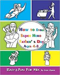 Step by step fathers day 2021 drawings ideas. How To Draw Super Hero Father S Day Easy And Fun For Kids 3 8 Perfect Gift For Father S Day Or Birthday Dad To Show Your Love For Dad Space Emin J 9781099594885