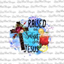 Download Clip Art Southern Sayings Svg Funny Shirt Graphic Instant Download Png Sublimation Design Mom Printable Raised On Sweet Tea And Jesus Svg Art Collectibles