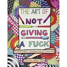 Adult coloring pages are a fun way for kids of all ages to develop creativity, focus, motor skills and color recognition. Buy The Art Of Not Giving A Fuck A Callous Adult Coloring Book Of Disregard Paperback May 19 2016 Online In Turkey 1533360308