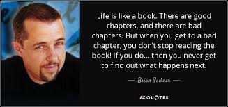 Brian Falkner Quote Life Is Like A Book There Are Good Chapters And