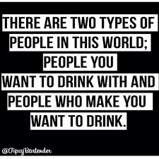 There Are Two Types Of People In This World Quotes There Are Two Types Of People In This World People You Want To Drink With And People Who Make You Want To Drink Quotes Funny Quotes Wine Quotes