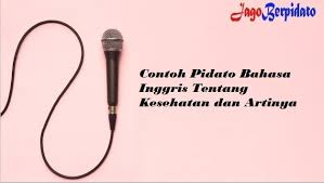 Contoh Pidato Bahasa Inggris Tentang Kesehatan Dan Artinya Jago Berpidato Apa Yang Kamu Cari Ada Disini