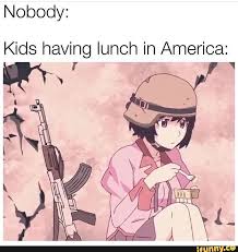 Nobody Kids Having Lunch In America Ifunny Anime Funny Really Funny Memes Anime Memes Funny