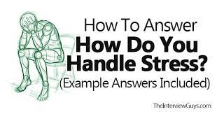 Stress is a normal human response, and we all deal with it in different ways. How To Answer How Do You Handle Stress Example Answers