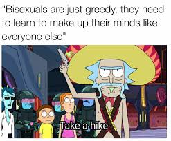 Bisexuals Are Just Greedy They Need To Learn To Make Up Their Minds Like Everyone Rick And Morty Meme Rick And Morty Morty