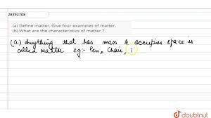 Maybe you would like to learn more about one of these? A Define Matter Give Four Examples Of Matter B What Are The Characteristics Of Matter Youtube