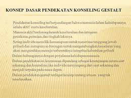 Dia mengganggap dirinya sebagai sumber masalah dalam keluarganya dan dia bermasalah dengan pendidikannya. Pendekatan Konseling Gestalt Ppt Download