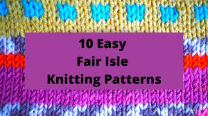 Check spelling or type a new query. 10 Easy Fair Isle Knitting Patterns For Beginners The Knitting Times