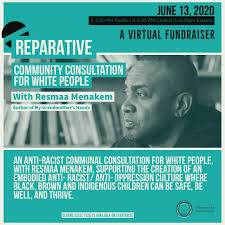 Join Robin DiAngelo's colleague Resmaa Menakem June 13 for a Reparative  Community Consultation for White People. Resmaa will offer a 90 min session  of embodied antiracist communal consultation for white people: Addressing