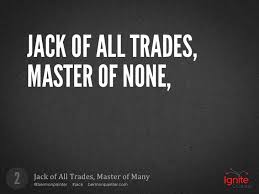 Jack of all trades, master of none is a figure of speech used in reference to a person who has dabbled in many (if not all) skills, rather than gaining expertise by focusing on one. Jack Of All Trades Master Of Many