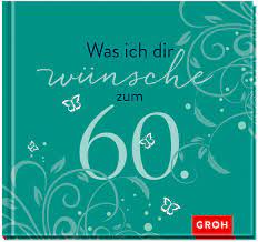 Zugriffe 2205 geschenk zum 60 geburtstag clipart gratis ich wünsche dir einen herzlichen glückwunsch zum geburtstag und alles liebe und gute und ganz viel gesundheit. Was Ich Dir Wunsche Zum 60 Amazon De Groh Joachim Bucher