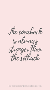 The Comeback Is Always Stronger Than The Set Back Inspirational Quotes About Success Quotes Woman Quotes