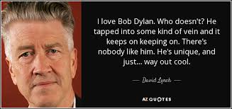 David Lynch quote: I love Bob Dylan. Who doesn't? He tapped into some...